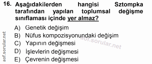 16. soru: Aşağıdakilerden hangisi Sztompka tarafindan yapılan toplumsal degişme sınıflaması içinde yer almaz? A) Genetik değişi…