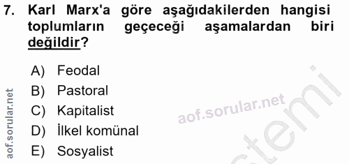 7. soru: Karl Marx'a göre aşağıdakilerden hangisi toplumların geçeceği aşamalardan biri değildir? A) Feodal B) Pastoral C) Kap…