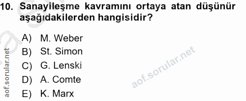 10. soru: Sanayileşme kavramını ortaya atan düşünür aşağıdakilerden hangisidir? A) M. Weber B) St. Simon G. Lenski D) A. Comte…