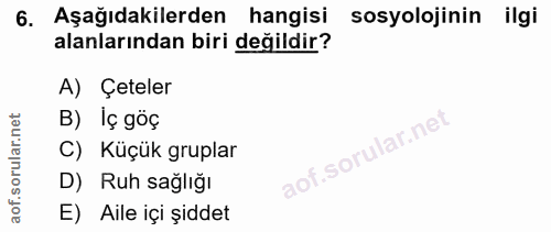 6. soru: Aşağıdakilerden hangisi sosyolojinin ilgi alanlarından biri değildir? A) Çeteler B) Iç göç C) Küçük gruplar .sorular.…