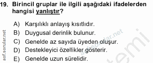 19. soru: Birincil gruplar ile ilgili aşağıdaki ifadelerden hangisi yanlıştır? A) Karşılıklı anlayış kısıtlıdır. B) Duygusal de…