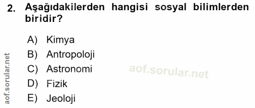 2. soru: Aşağıdakilerden hangisi sosyal bilimlerden biridir? A) Kimya B) Antropoloji rular.n C) Astronomi D) Fizik aof.s E) Je…