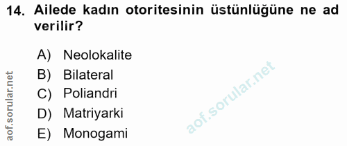 14. soru: Ailede kadın otoritesinin üstünlüğüne ne ad verilir? A) Neolokalite B) Bilateral C) Poliandri D) Matiyarki E) Monogami