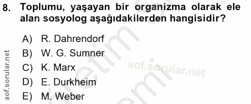 8. soru: Toplumu, yaşayan bir organizma olarak ele alan sosyolog aşağıdakilerden hangisidir? A) R. Dahrendorf B) W. G. Sumner…