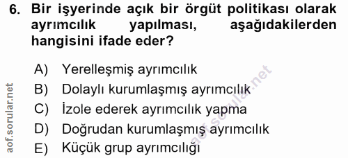 6. soru: Bir işyerinde açık bir örgüt politikası olarak ayrımcılık yapılması, aşağıdakilerden hangisini ifade eder? A) Yerelle…