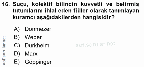 16. soru: Suçu, kolektif bilincin kuvvetli ve belirmiş tutumlarını ihlal eden fiiller olarak tanımlayan kuramcı aşağıdakilerden…