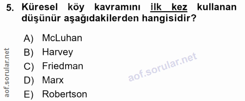 5. soru: Küresel köy kavramını ilk kez kullanan düşünür aşağıdakilerden hangisidir? A) McLuhan B) Harvey C) Friedman D) Marx E…
