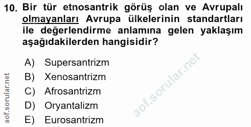 10. soru: Bir tür etnosantrik görüş olan ve Avrupalı olmayanları Avrupa ülkelerinin standartları ile değerlendirme anlamına gel…