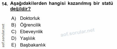 14. soru: Aşağıdakilerden hangisi kazanılmış bir statü değildir? A) Doktorluk rular.net B) Öğrencilik C) Ebeveynlik aof.s D) Ya…