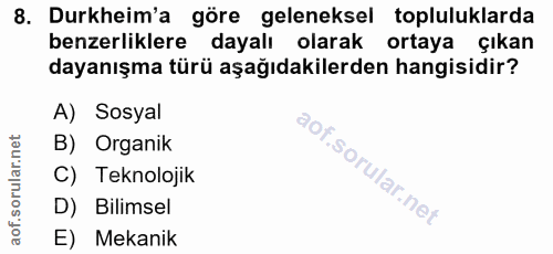 8. soru: Durkheim'a göre geleneksel topluluklarda benzerliklere dayalı olarak ortaya çıkan dayanışma türü aşağıdakilerden hang…