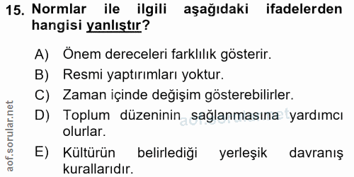 15. soru: Normlar ile ilgili aşağıdaki ifadelerden hangisi yanlıştır? A) Önem dereceleri farklılık gösterir. B) Resmi yaptırıml…