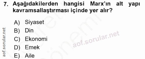7. soru: Aşağıdakilerden hangisi Marx'in alt yapı kavramsallaştırması içinde yer alır? A) Siyaset B) Din C) Ekonomi D) Emek E)…