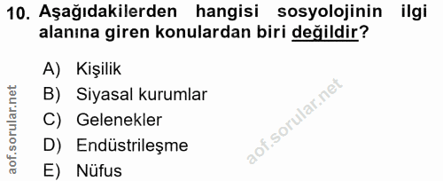 10. soru: Aşağıdakilerden hangisi sosyolojinin ilgi alanına giren konulardan biri değildir? A) Kişilik B) Siyasal kurumlar C) G…