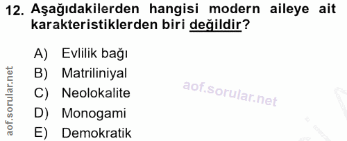 12. soru: Aşağıdakilerden hangisi modern aileye ait karakteristiklerden biri değildir? A) Evlilik bağı B) Matriliniyal C) Neolo…