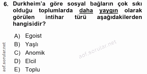 6. soru: Durkheim'a göre sosyal bağların çok sıkı olduğu toplumlarda daha yaygın olarak gorülen intihar türü aşağıdakilerden h…