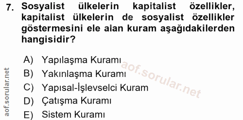 7. soru: Sosyalist ülkelerin kapitalist özellikler, kapitalist ülkelerin de sosyalist özellikler göstermesini ele alan kuram a…