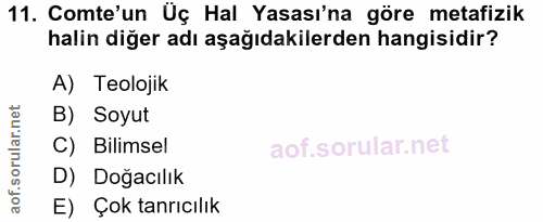 11. soru: Comte'un Uç Hal Yasası'na göre metafizik halin diğer adı aşağıdakilerden hangisidir? A) Teolojik B) Soyut C) Bilimsel…