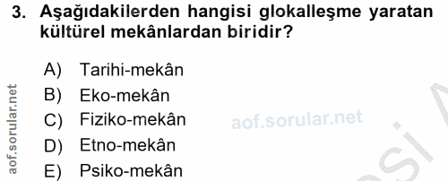 3. soru: Aşağıdakilerden hangisi glokalleşme yaratan kültürel mekânlardan biridir? A) Tarihi-mekân B) Eko-mekân C) Fiziko-mekâ…