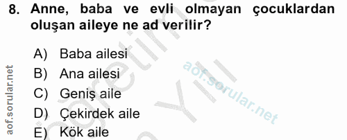 8. soru: Anne, baba ve evli olmayan çocuklardan oluşan aileye ne ad verilir? A) Baba ailesi B) Ana ailesi C) Geniş aile D) Çek…