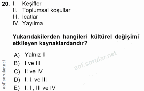 20. soru: 1. Keşifler II. Toplumsal koşullar III. Icatlar IV. Yayılma Yukarıdakilerden hangileri kültürel değişimi etkileyen ka…