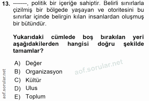 13. soru: ---, politik bir içeriğe sahiptir. Belirli sınırlarla çizilmiş bir bölgede yaşayan ve otoritesini bu sınırlar içinde…