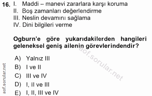 16. soru: 1. Maddi - manevi zararlara karşı koruma Il. Boş zamanları değerlendirme III. Neslin devamını sağlama IV. Dini bilgil…