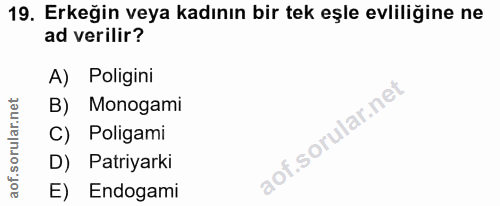 19. soru: Erkeğin veya kadının bir tek eşle evliliğine ne ad verilir? A) Poligini B) Monogami C) Poligami D) Patiyarki E) Endogami