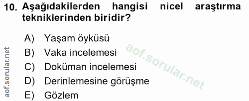 10. soru: Aşağıdakilerden hangisi nicel araştırma tekniklerinden biridir? A) Yaşam öyküsü B) Vaka incelemesi C) Doküman incelem…