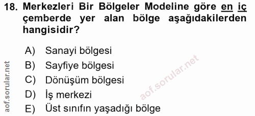 18. soru: Merkezleri Bir Bölgeler Modeline göre en iç çemberde yer alan bölge aşağıdakilerden hangisidir? A) Sanayi bölgesi B)…