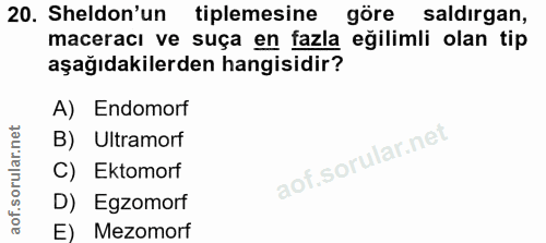 20. soru: Sheldon'un tiplemesine göre saldirgan, maceracı ve suça en fazla eğilimli olan tip aşağıdakilerden hangisidir? A) End…