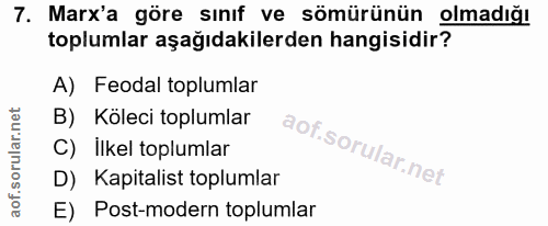 7. soru: Marx'a göre sınıf ve sömürünün olmadığı toplumlar aşağıdakilerden hangisidir? A) Feodal toplumlar B) Köleci toplumlar…