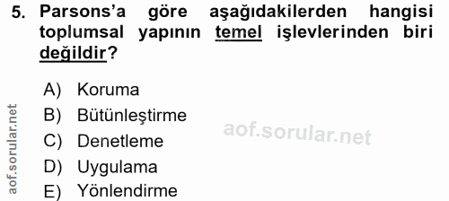 5. soru: Parsons'a göre aşağıdakilerden hangisi toplumsal yapının temel işlevlerinden biri değildir? A) Koruma B) Bütünleştirm…