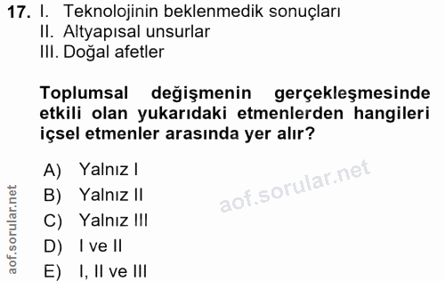 17. soru: I. Teknolojinin beklenmedik sonuçları II. Altyapısal unsurlar IlI. Doğal afetler Toplumsal değişmenin gerçekleşmesind…
