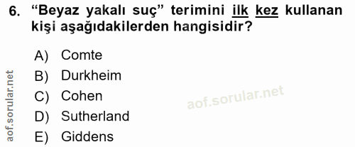 6. soru: "Beyaz yakalı suç" terimini ilk kez kullanan kişi aşağıdakilerden hangisidir? A) Comte B) Durkheim C) Cohen D) Suther…