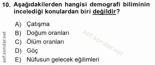 10. soru: Aşağıdakilerden hangisi demografi biliminin incelediği konulardan biri değildir? A) Çatışma B) Doğum oranları C) Ölüm…