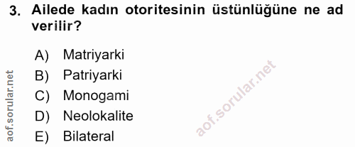 3. soru: Ailede kadın otoritesinin üstünlüğüne ne ad verilir? A) Matiyarki B) Patiyarki C) Monogami D) Neolokalite E) Bilateral