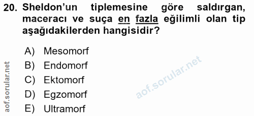 20. soru: Sheldon'un tiplemesine göre saldırgan, maceracı ve suça en fazla eğilimli olan tip aşağıdakilerden hangisidir? A) Mes…