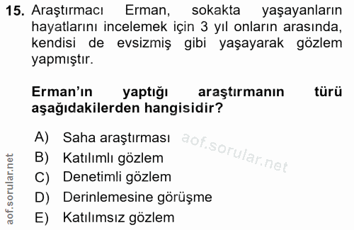15. soru: Araştırmacı Erman, sokakta yaşayanların hayatlarını incelemek için 3 yıl onların arasında, kendisi de evsizmiş gibi y…