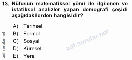 13. soru: Nüfusun matematiksel yönü ile ilgilenen ve istatiksel analizler yapan demografi çeşidi aşağıdakilerden hangisidir? A)…