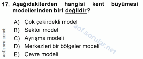 17. soru: Aşağıdakilerden hangisi kent büyümesi modellerinden biri değildir? A) Çok çekirdekli model B) Sektör model D) Merkezl…