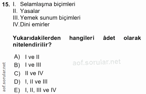 15. soru: I. Selamlaşma biçimleri Il. Yasalar III. Yemek sunum biçimleri IV. Dini emirler Yukarıdakilerden hangileri âdet olara…