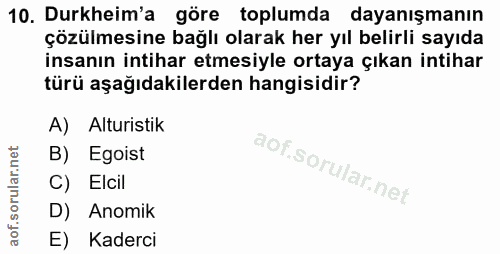 10. soru: Durkheim'a göre toplumda dayanışmanın çözülmesine bağlı olarak her yıl belirli sayıda insanın intihar etmesiyle ortay…