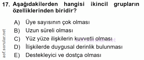 17. soru: Aşağıdakilerden hangisi ikincil grupların özelliklerinden biridir? A) Uye sayısının çok olması B) Uzun süreli olması…