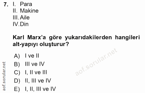 7. soru: I. Para II. Makine III. Aile IV. Din Karl Marx'a göre yukarıdakilerden hangileri alt-yapıyı oluşturur? A) I ve ll aof…