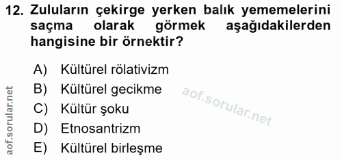12. soru: Zuluların çekirge yerken balık yememelerini saçma olarak görmek aşağıdakilerden hangisine bir örnektir? A) Kültürel r…