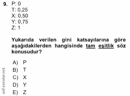 9. soru: P: 0 T: 0,25 X: 0,50 Y: 0,75 Z: 1 Yukarıda verilen gini katsayılarına göre aşağıdakilerden hangisinde tam eşitlik söz…