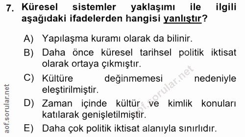 7. soru: Küresel sistemler yaklaşımı ile ilgili aşağıdaki ifadelerden hangisi yanlıştır? A) Yapılaşma kuramı olarak da bilinir…