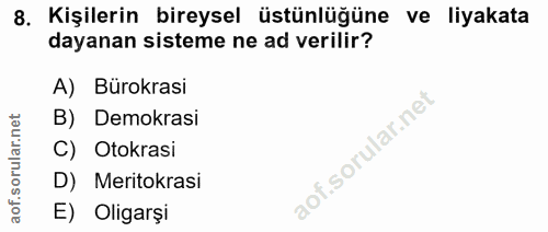 8. soru: Kişilerin bireysel üstünlüğüne ve liyakata dayanan sisteme ne ad verilir? A) Bürokrasi B) Demokrasi C) Otokrasi D) Me…