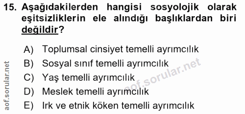 15. soru: Aşağıdakilerden hangisi sosyolojik olarak eşitsizliklerin ele alındığı başlıklardan biri değildir? A) Toplumsal cinsi…