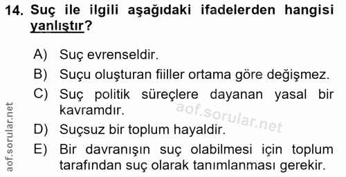 14. soru: Suç ile ilgili aşağıdaki ifadelerden hangisi yanlıştır? A) Suç evrenseldir. B) Suçu oluşturan fiiller ortama göre değ…
